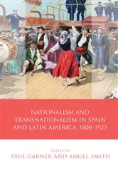 Book cover of Nationalism and Transnationalism in Spain and Latin America, 1808–1923 by Paul Garner