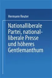 Book cover of Nationalliberale Partei, nationalliberale Presse und höheres Gentlemanthum (2nd ed.) by Hermann Reuter
