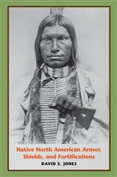 Book cover of Native North American Armor, Shields, and Fortifications by David E. Jones