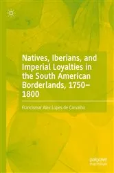Book cover of Natives, Iberians, and Imperial Loyalties in the South American Borderlands, 1750–1800 by Francismar Alex Lopes de Carvalho