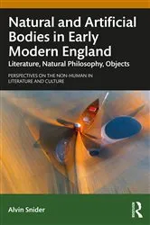 Book cover of Natural and Artificial Bodies in Early Modern England by Alvin Snider