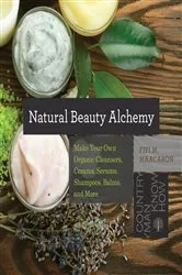 Book cover of Natural Beauty Alchemy: Make Your Own Organic Cleansers, Creams, Serums, Shampoos, Balms, and More (Countryman Know How) by Fifi M. Maacaron