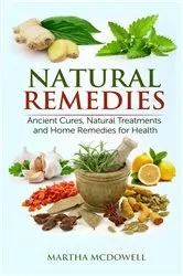 Book cover of Natural Remedies - Ancient Cures, Natural Treatments and Home Remedies for Health by Martha McDowell