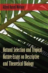Book cover of Natural Selection and Tropical Nature Essays on Descriptive and Theoretical Biology by Alfred Russel Wallace