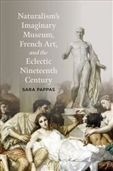 Book cover of Naturalism’s Imaginary Museum, French Art, and the Eclectic Nineteenth Century by Sara Pappas
