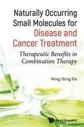 Book cover of Naturally Occurring Small Molecules For Disease And Cancer Treatment: Therapeutic Benefits In Combination Therapy by John Wing Shing Ho