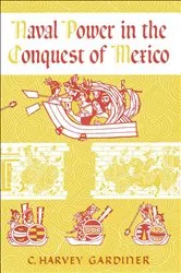 Book cover of Naval Power in the Conquest of Mexico by C. Harvey Gardiner