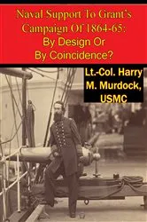 Book cover of Naval Support To Grant’s Campaign Of 1864-65: By Design Or By Coincidence? by Lt.-Col. Harry M. Murdock USMC