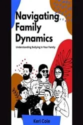 Book cover of Navigating Family Dynamics Understanding Bullying in Your Family by Keri Cole