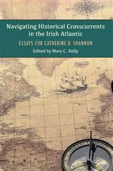 Book cover of Navigating Historical Crosscurrents in the Irish Atlantic by Mary Kelly