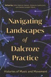 Book cover of Navigating Landscapes of Dalcroze Practice by John Habron-James