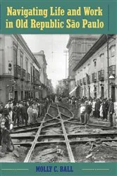Book cover of Navigating Life and Work in Old Republic São Paulo by Molly C. Ball