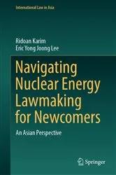 Book cover of Navigating Nuclear Energy Lawmaking for Newcomers by Ridoan Karim