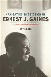 Book cover of Navigating the Fiction of Ernest J. Gaines by Keith Clark