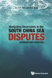 Book cover of Navigating Uncertainty In The South China Sea Disputes: Interdisciplinary Perspectives by Nalanda Roy