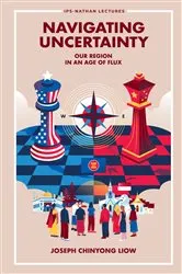 Book cover of Navigating Uncertainty: Our Region In An Age Of Flux by Joseph Chinyong Liow
