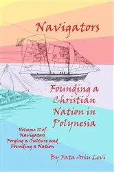 Book cover of Navigators Forging a Culture and Founding a Nation Volume II, Navigators Founding a Christian Nation in Polynesia by Fata Ariu Levi