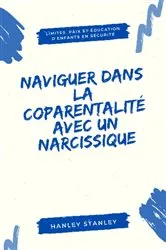 Book cover of Naviguer dans la coparentalité avec un narcissique by Hanley Stanley