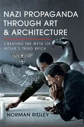 Book cover of Nazi Propaganda Through Art and Architecture by Norman Ridley