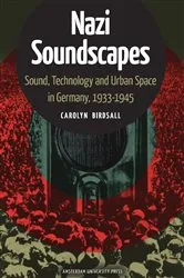 Book cover of Nazi Soundscapes by Carolyn Birdsall
