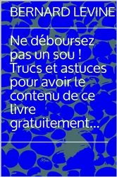 Book cover of Ne déboursez pas un sou ! Trucs et astuces pour avoir le contenu de ce livre gratuitement... by Bernard Levine