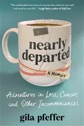 Book cover of Nearly Departed: Adventures in Loss, Cancer, and Other Inconveniences by Gila Pfeffer