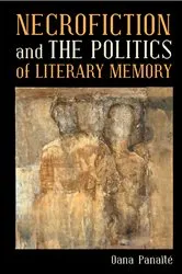 Book cover of Necrofiction and The Politics of Literary Memory by Oana Panaïté
