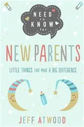 Book cover of Need to Know for New Parents by Jeff Atwood