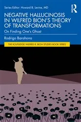 Book cover of Negative Hallucinosis in Wilfred Bion’s Theory of Transformations by Rodrigo Barahona