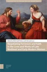 Book cover of Negotiating Feminism and Faith in the Lives and Works of Late Medieval and Early Modern Women by Holly Faith Nelson