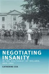 Book cover of Negotiating insanity in the southeast of Ireland, 1820–1900 by Catherine Cox