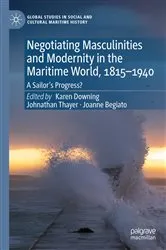 Book cover of Negotiating Masculinities and Modernity in the Maritime World, 1815–1940 by Karen Downing