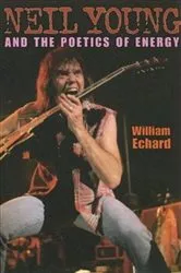 Book cover of Neil Young and the Poetics of Energy by William Echard