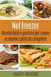 Book cover of Nel freezer: Ricette facili e gustose per creare economici piatti da congelare by Ashley Andrews