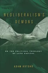 Book cover of Neoliberalism's Demons by Adam Kotsko
