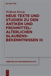 Book cover of Neue Texte und Studien zu den antiken und frühmittelalterlichen Glaubensbekenntnissen III by Wolfram Kinzig