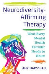 Book cover of Neurodiversity-Affirming Therapy: What Every Mental Health Provider Needs to Know by Amy Marschall