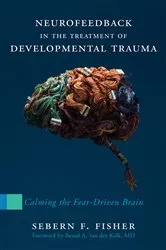 Book cover of Neurofeedback in the Treatment of Developmental Trauma: Calming the Fear-Driven Brain (10th Anniversary Edition) by Sebern F. Fisher