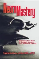 Book cover of NeuroMastery Retraining Your Brain to Conquer Anxiety, Fear, and Panic Attacks by Ugochukwu Uche