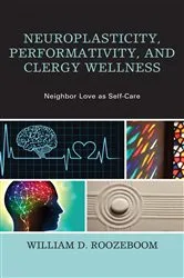 Book cover of Neuroplasticity, Performativity, and Clergy Wellness by William D. Roozeboom