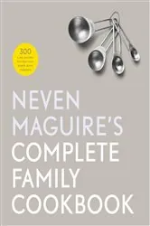 Book cover of Neven Maguire's Complete Family Cookbook by Neven Maguire