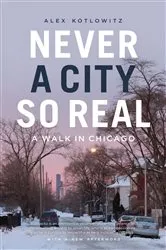 Book cover of Never a City So Real by Alex Kotlowitz