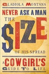 Book cover of Never Ask a Man the Size of His Spread by Gladiola Montana