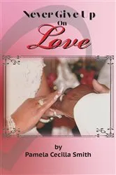 Book cover of Never Give Up On Love by Pamela Cecilla Smith