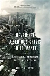 Book cover of Never Let a Serious Crisis Go to Waste by Philip Mirowski