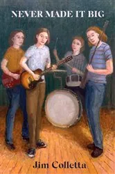 Book cover of NEVER MADE IT BIG ROCK 'N' ROLL DREAMING IN SUBURBIA 1964-1972 by JIM COLLETTA