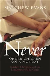 Book cover of Never Order Chicken On A Monday by Matthew Evans
