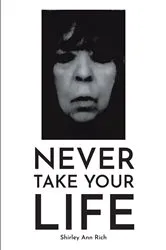 Book cover of Never Take Your Life by Shirley Ann Rich