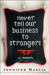 Book cover of Never Tell Our Business to Strangers by Jennifer Mascia