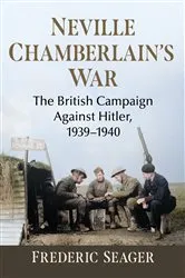 Book cover of Neville Chamberlain's War by Frederic Seager